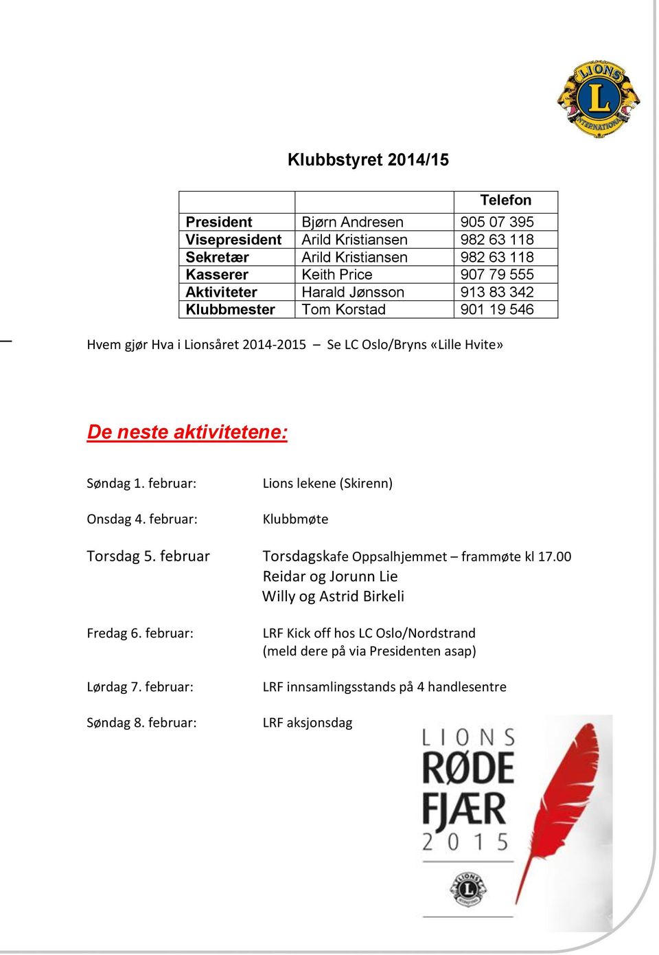 februar: Onsdag 4. februar: Lions lekene (Skirenn) Klubbmøte Torsdag 5. februar Torsdagskafe Oppsalhjemmet frammøte kl 17.00 Reidar og Jorunn Lie Willy og Astrid Birkeli Fredag 6.