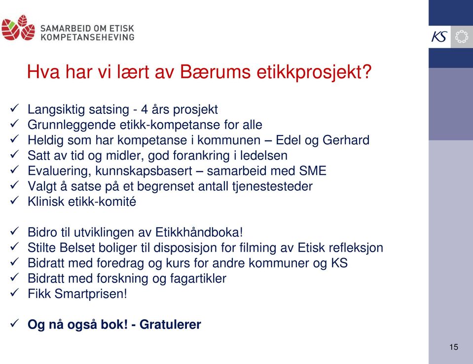 midler, god forankring i ledelsen Evaluering, kunnskapsbasert samarbeid med SME Valgt å satse på et begrenset antall tjenestesteder Klinisk