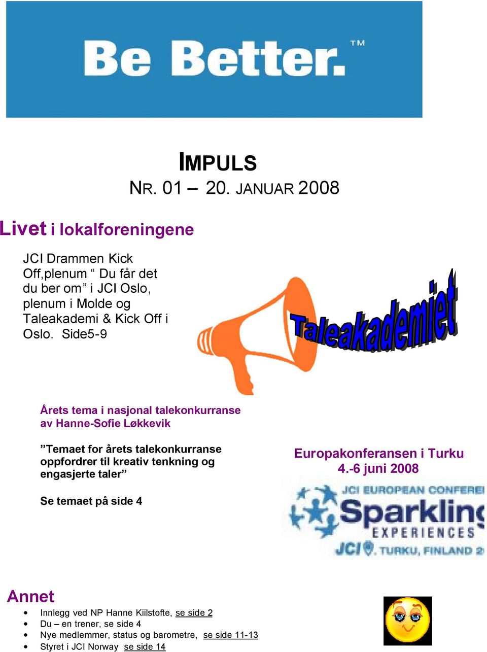 JANUAR 2008 Årets tema i nasjonal talekonkurranse av Hanne-Sofie Løkkevik Temaet for årets talekonkurranse oppfordrer til kreativ