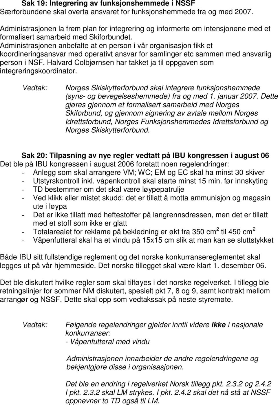 Administrasjonen anbefalte at en person i vår organisasjon fikk et koordineringsansvar med operativt ansvar for samlinger etc sammen med ansvarlig person i NSF.