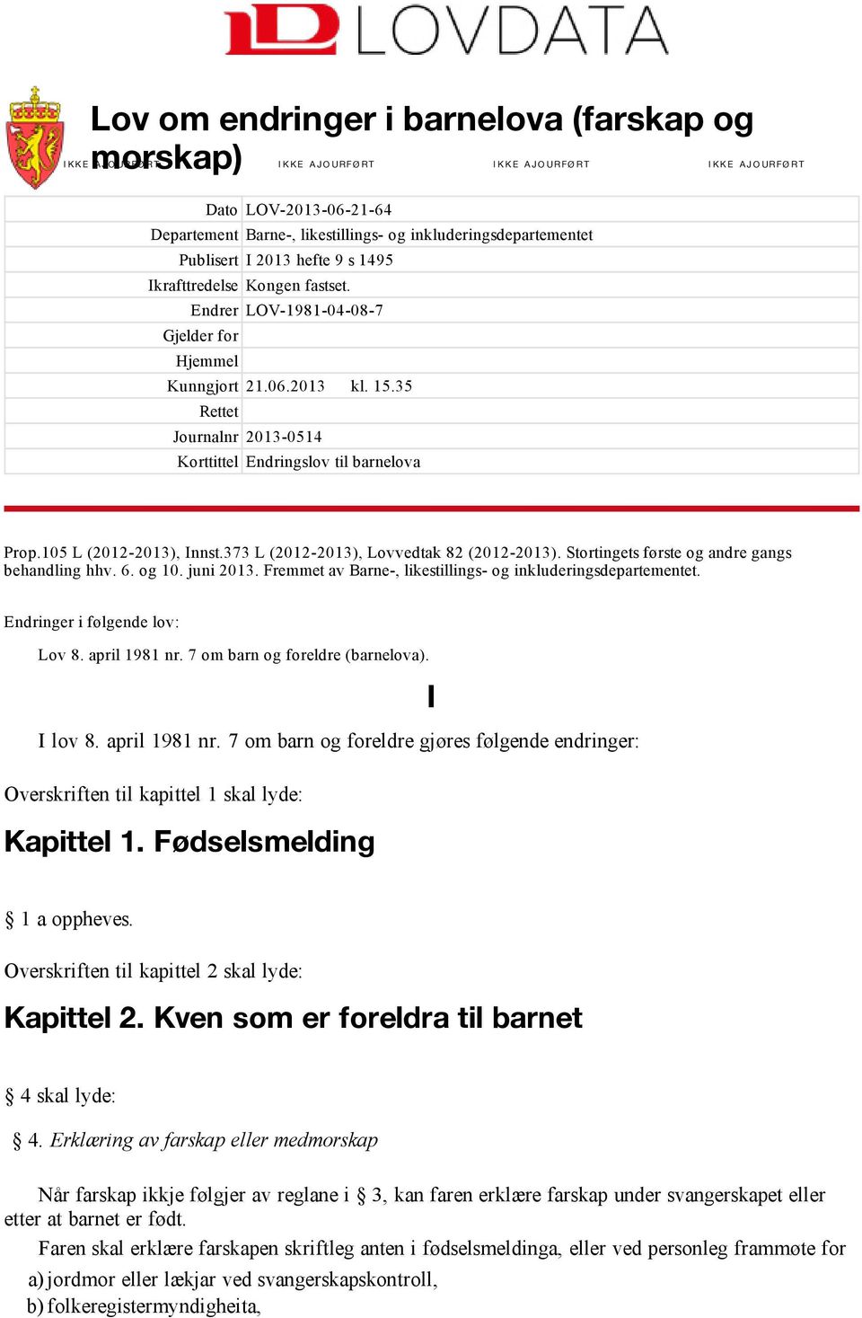 35 Rettet Journalnr 2013 0514 Korttittel Endringslov til barnelova Prop.105 L (2012 2013), Innst.373 L (2012 2013), Lovvedtak 82 (2012 2013). Stortingets første og andre gangs behandling hhv. 6.