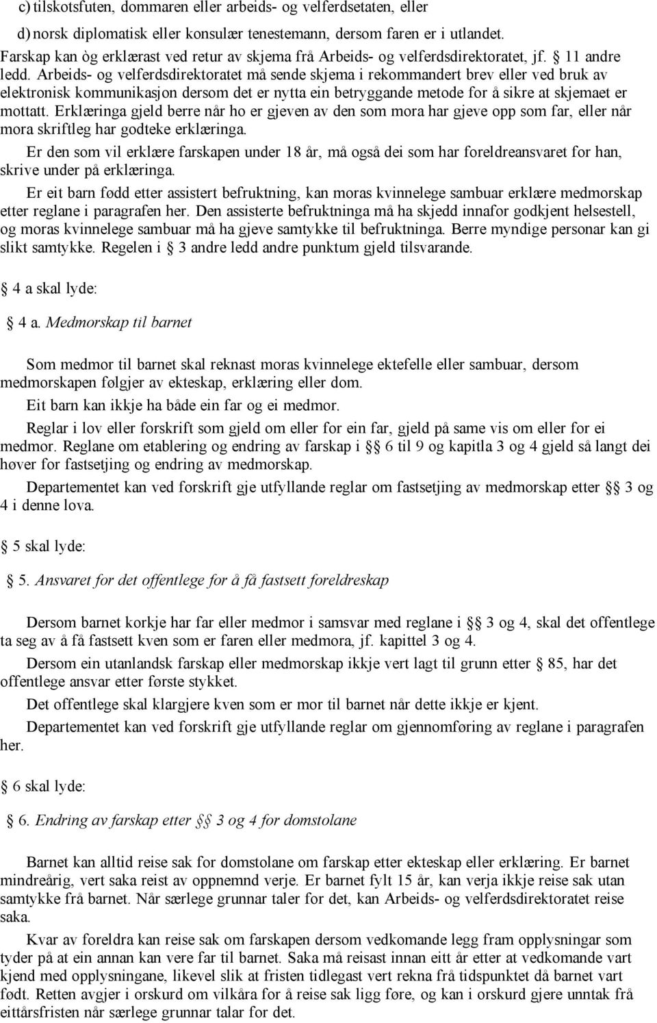 Arbeids og velferdsdirektoratet må sende skjema i rekommandert brev eller ved bruk av elektronisk kommunikasjon dersom det er nytta ein betryggande metode for å sikre at skjemaet er mottatt.