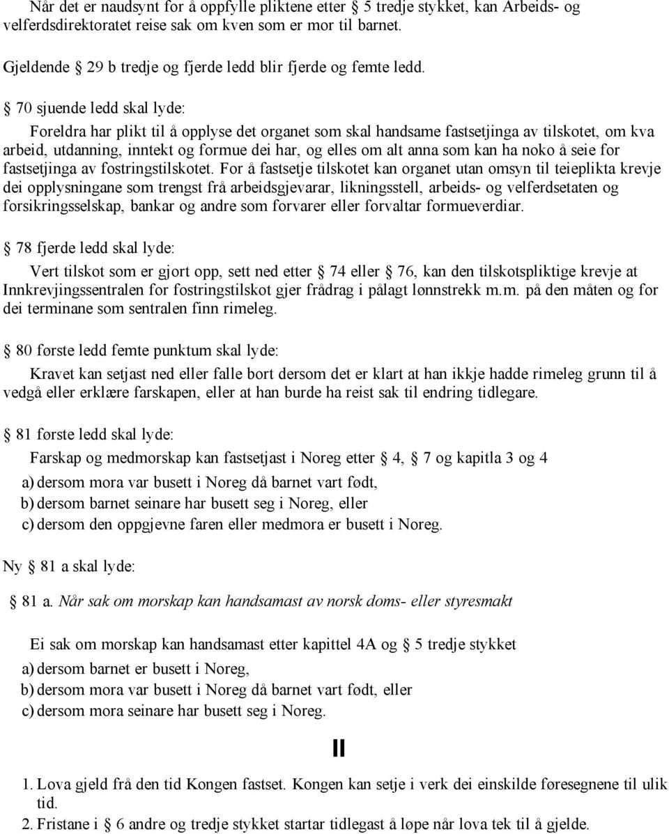 70 sjuende ledd skal lyde: Foreldra har plikt til å opplyse det organet som skal handsame fastsetjinga av tilskotet, om kva arbeid, utdanning, inntekt og formue dei har, og elles om alt anna som kan