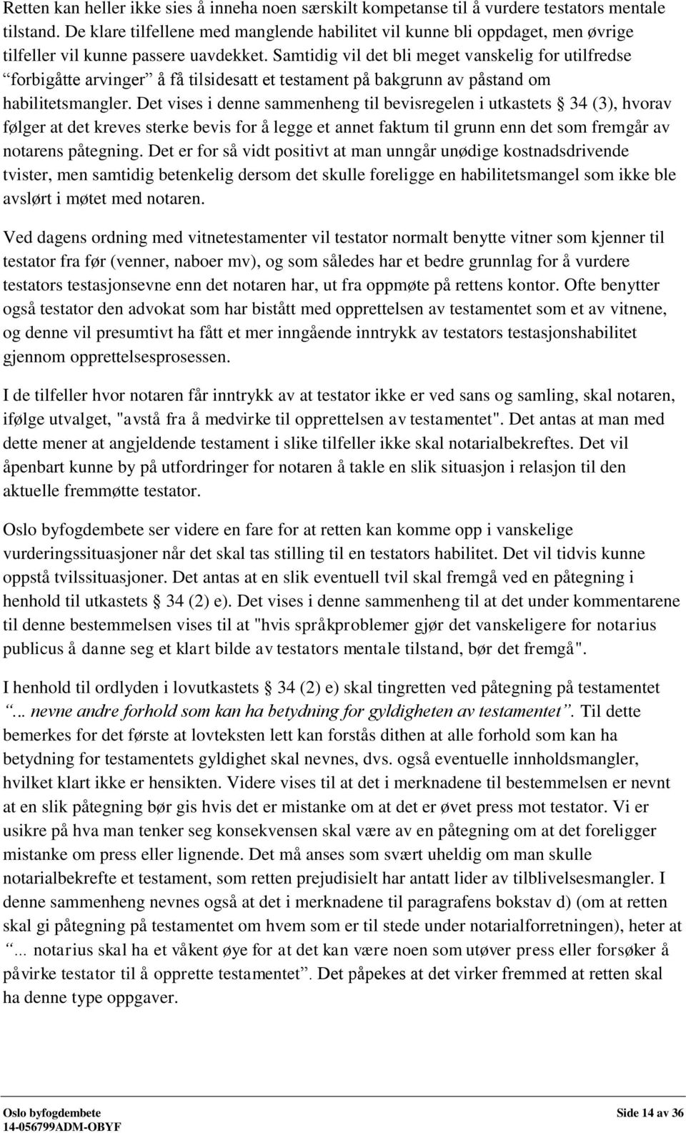 Samtidig vil det bli meget vanskelig for utilfredse forbigåtte arvinger å få tilsidesatt et testament på bakgrunn av påstand om habilitetsmangler.