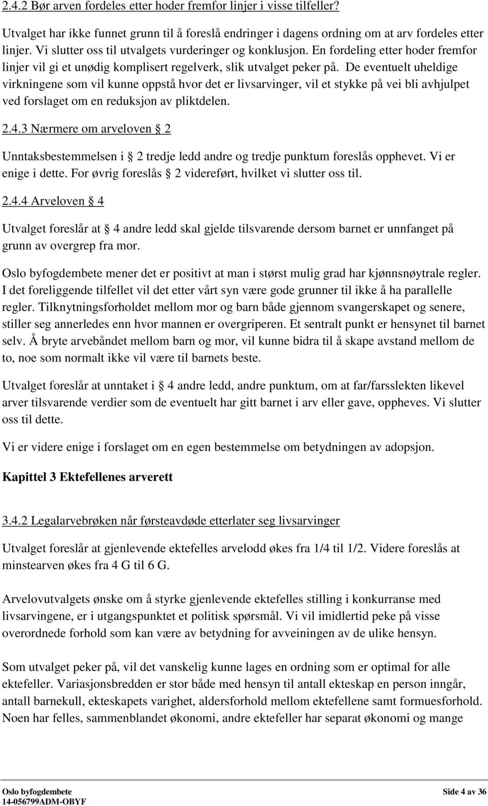 De eventuelt uheldige virkningene som vil kunne oppstå hvor det er livsarvinger, vil et stykke på vei bli avhjulpet ved forslaget om en reduksjon av pliktdelen. 2.4.