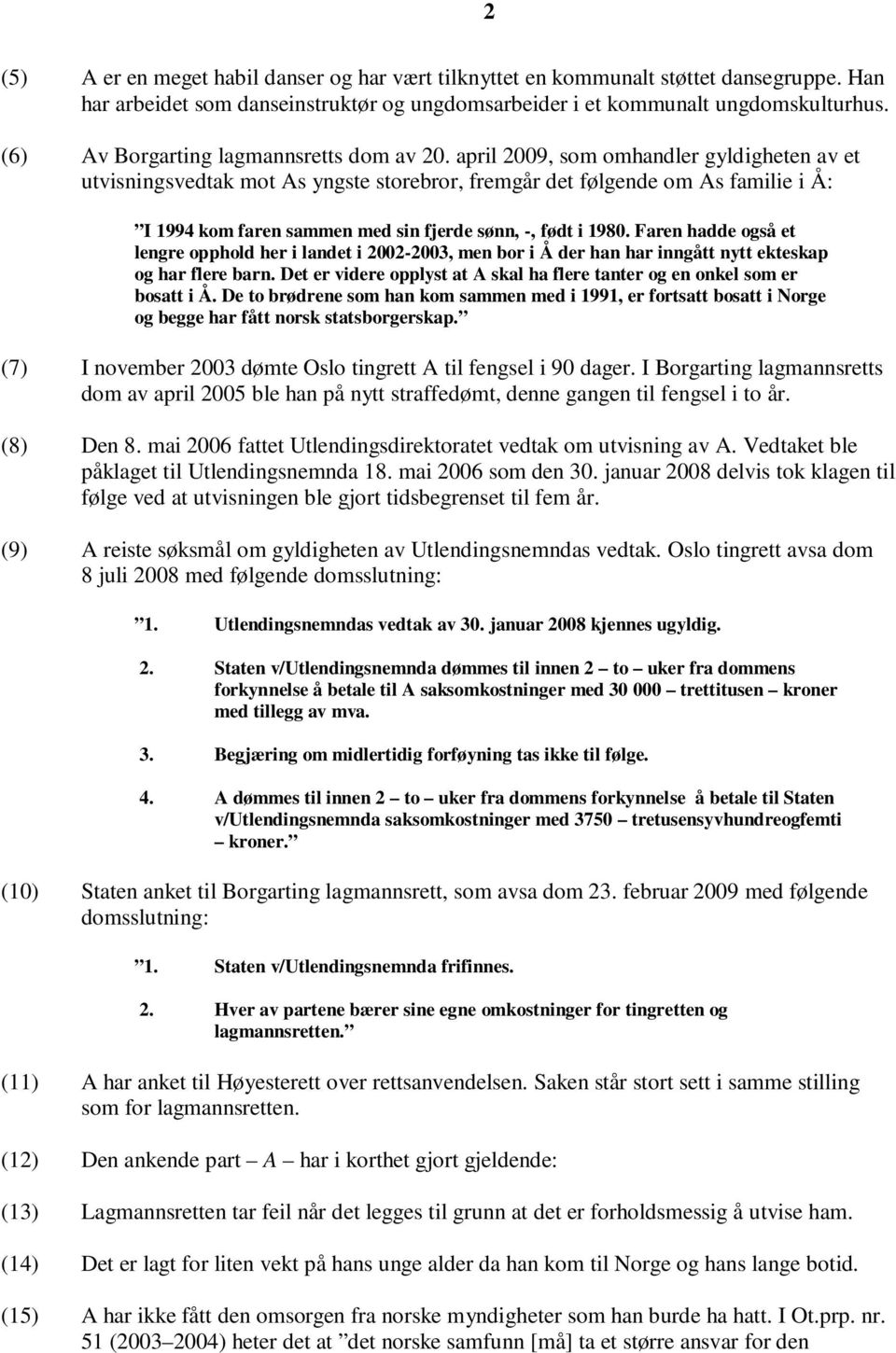 april 2009, som omhandler gyldigheten av et utvisningsvedtak mot As yngste storebror, fremgår det følgende om As familie i Å: I 1994 kom faren sammen med sin fjerde sønn, -, født i 1980.