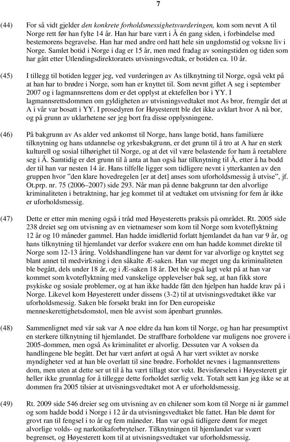 Samlet botid i Norge i dag er 15 år, men med fradag av soningstiden og tiden som har gått etter Utlendingsdirektoratets utvisningsvedtak, er botiden ca. 10 år.