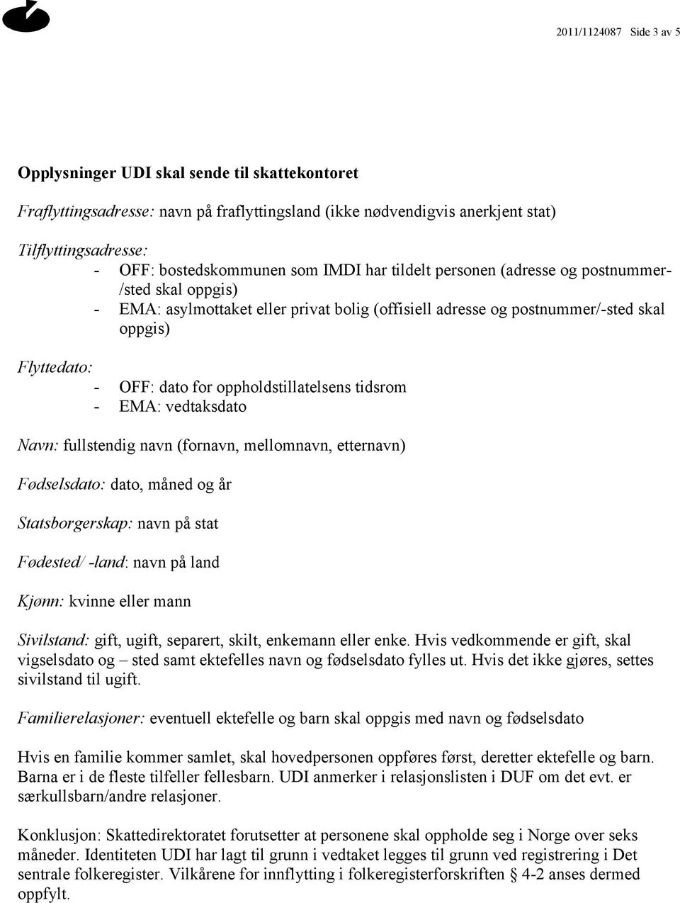 oppholdstillatelsens tidsrom - EMA: vedtaksdato Navn: fullstendig navn (fornavn, mellomnavn, etternavn) Fødselsdato: dato, måned og år Statsborgerskap: navn på stat Fødested/ -land: navn på land