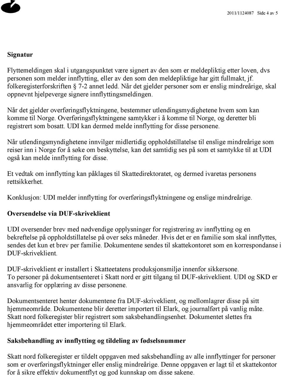 Når det gjelder overføringsflyktningene, bestemmer utlendingsmydighetene hvem som kan komme til Norge. Overføringsflyktningene samtykker i å komme til Norge, og deretter bli registrert som bosatt.