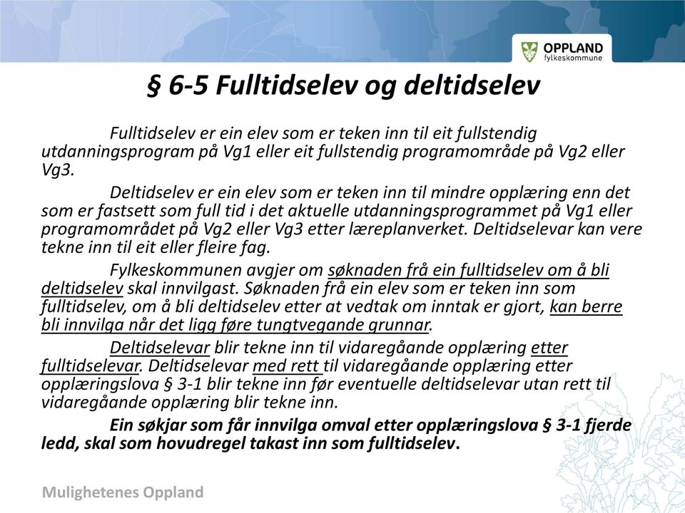 læreplanverket. Deltidselevar kan vere tekne inn til eit eller fleire fag. Fylkeskommunen avgjer om søknaden frå ein fulltidselev om å bli deltidselev skal innvilgast.