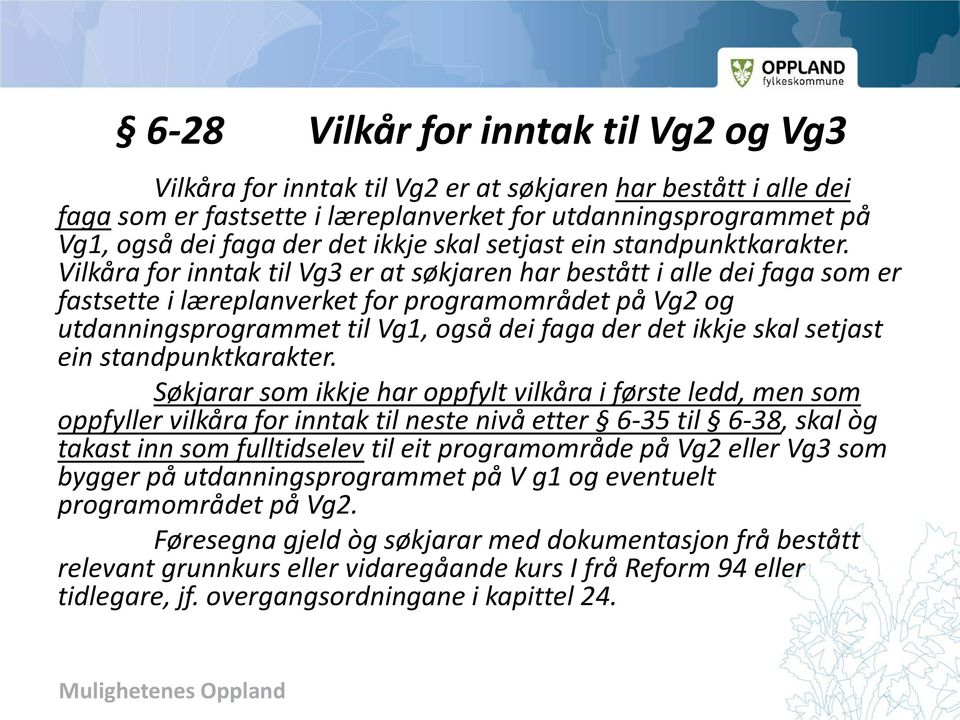 Vilkåra for inntak til Vg3 er at søkjaren har bestått i alle dei faga som er fastsette i læreplanverket for programområdet på Vg2 og utdanningsprogrammet til Vg1, også dei faga der det  Søkjarar som