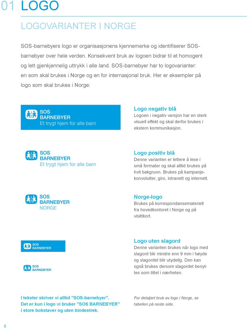 Her er eksempler på logo som skal brukes i Norge: Logo negativ blå Logoen i negativ versjon har en sterk visuell effekt og skal derfor brukes i ekstern kommunikasjon.