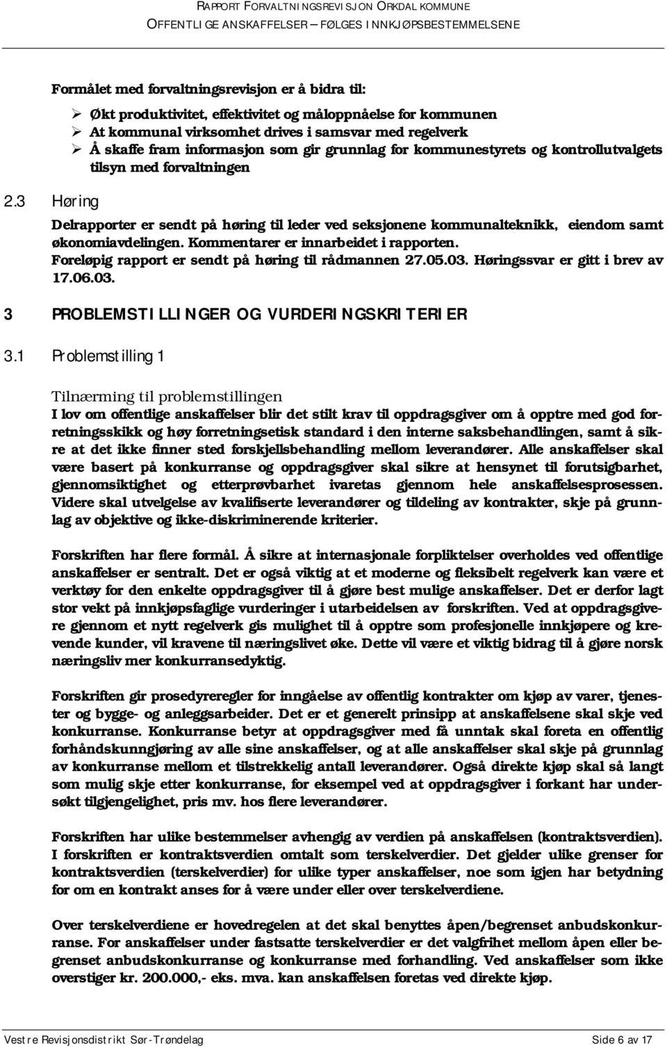 økonomiavdelingen. Kommentarer er innarbeidet i rapporten. Foreløpig rapport er sendt på høring til rådmannen 27.05.03. Høringssvar er gitt i brev av 17.06.03. 3 PROBLEMSTILLINGER OG VURDERINGSKRITERIER 3.