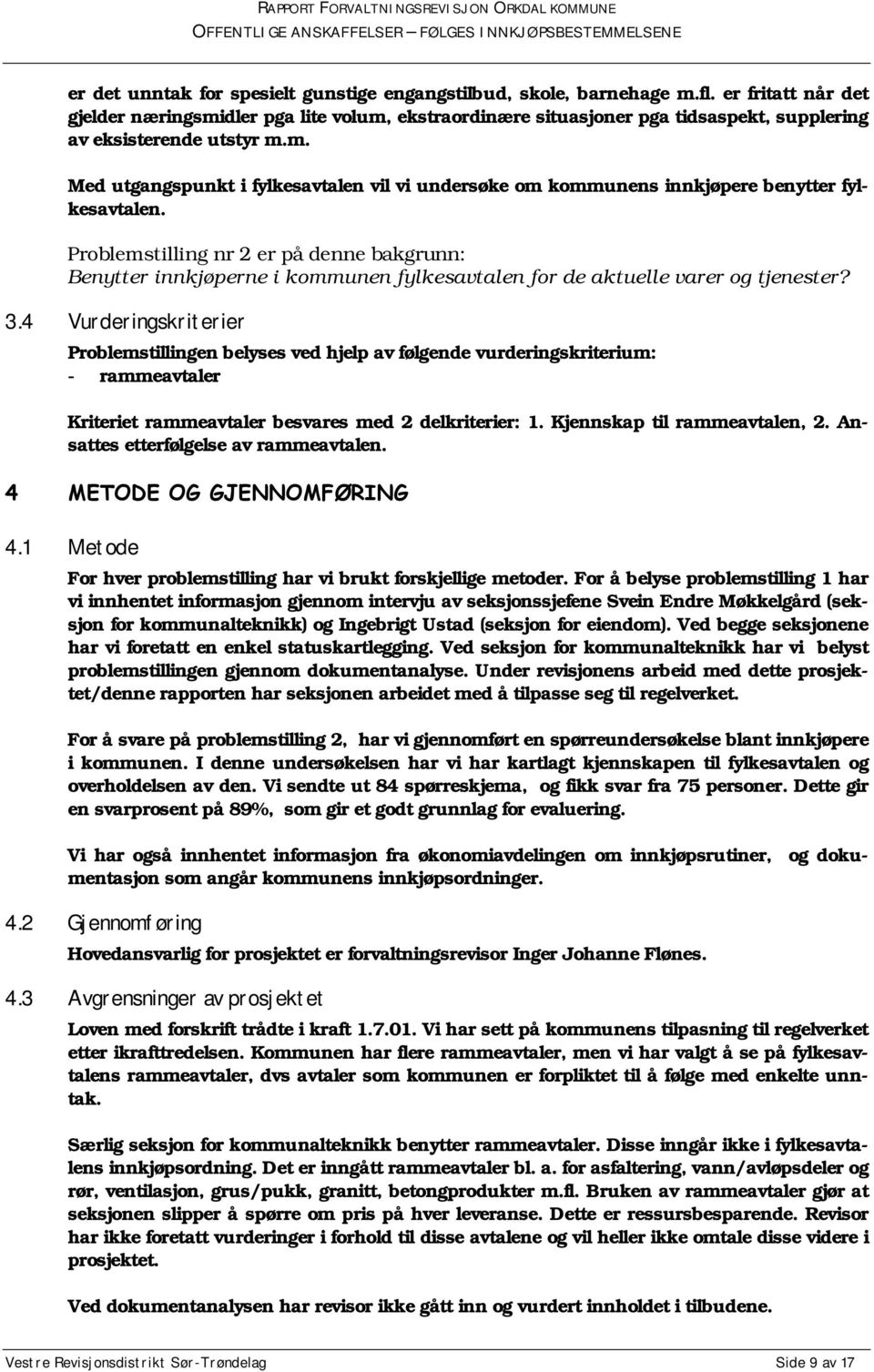 Problemstilling nr 2 er på denne bakgrunn: Benytter innkjøperne i kommunen fylkesavtalen for de aktuelle varer og tjenester? 3.