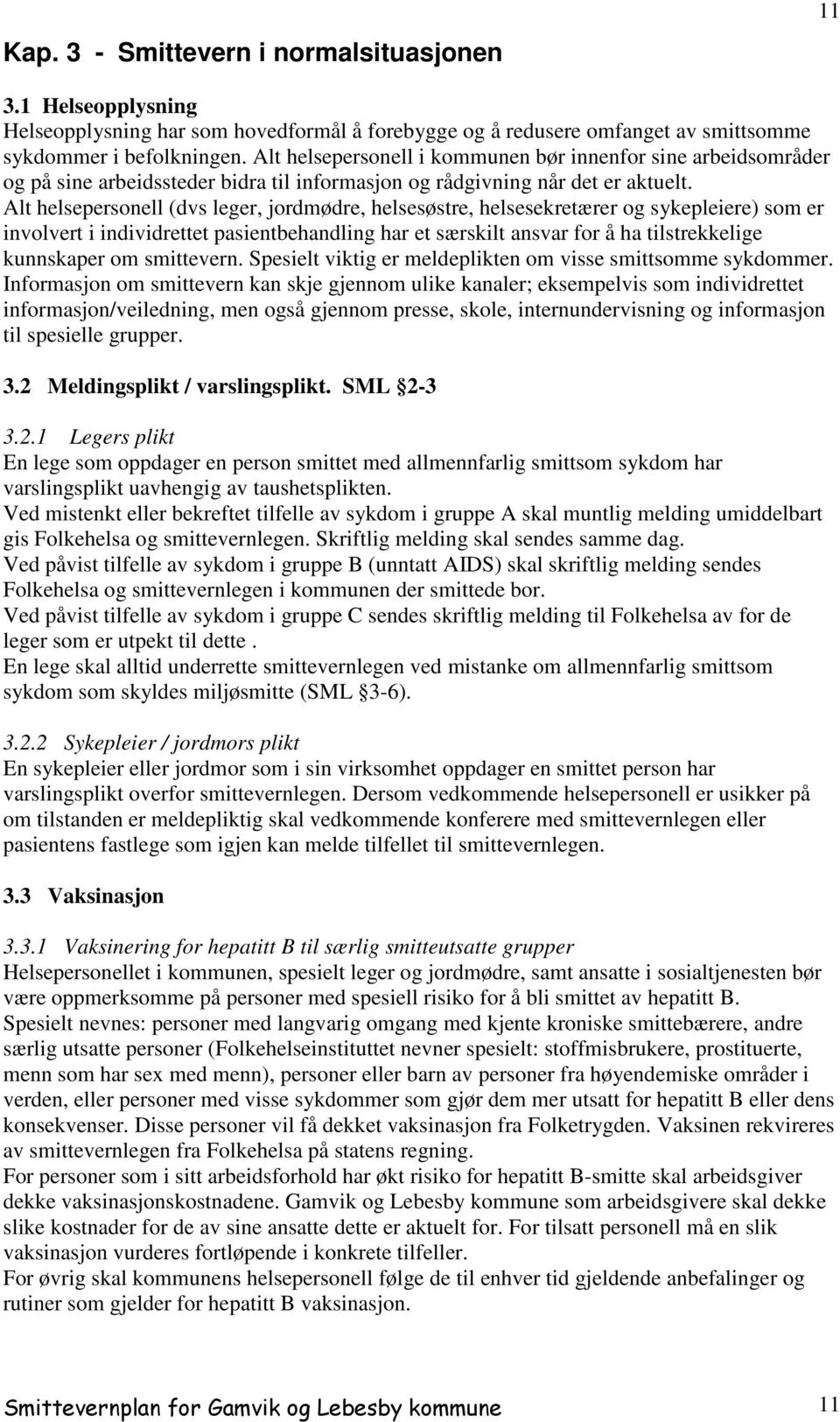 Alt helsepersonell (dvs leger, jordmødre, helsesøstre, helsesekretærer og sykepleiere) som er involvert i individrettet pasientbehandling har et særskilt ansvar for å ha tilstrekkelige kunnskaper om