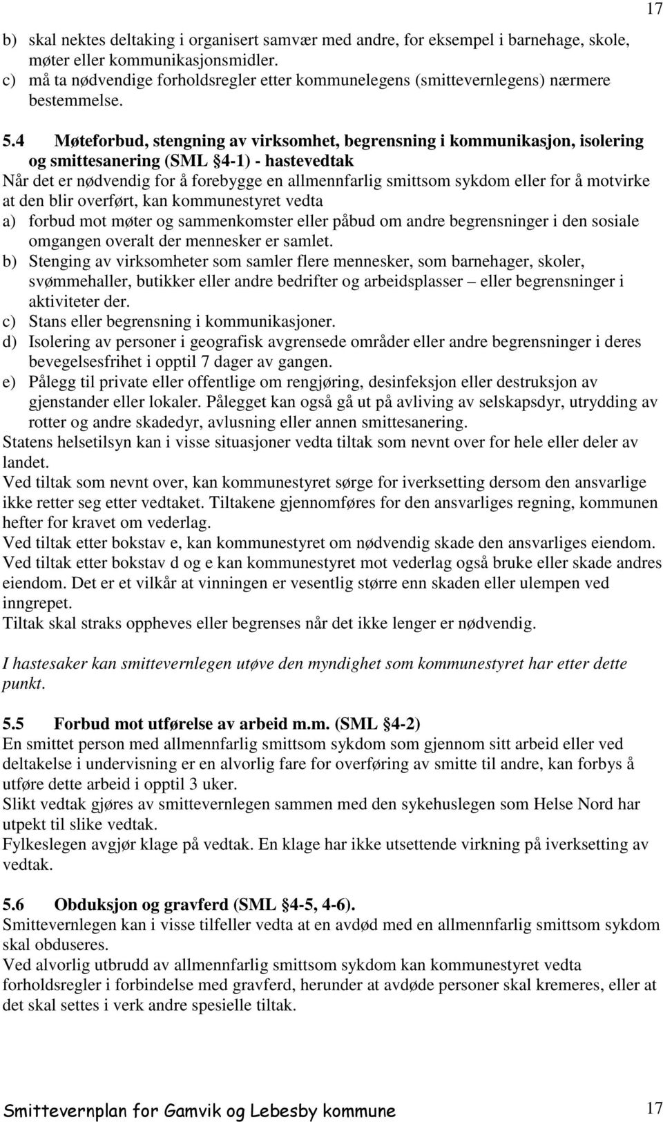 4 Møteforbud, stengning av virksomhet, begrensning i kommunikasjon, isolering og smittesanering (SML 4-1) - hastevedtak Når det er nødvendig for å forebygge en allmennfarlig smittsom sykdom eller for