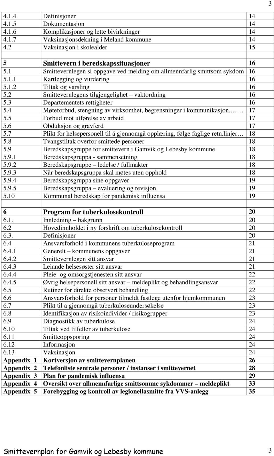 2 Smittevernlegens tilgjengelighet vaktordning 16 5.3 Departementets rettigheter 16 5.4 Møteforbud, stengning av virksomhet, begrensninger i kommunikasjon, 17 5.5 Forbud mot utførelse av arbeid 17 5.