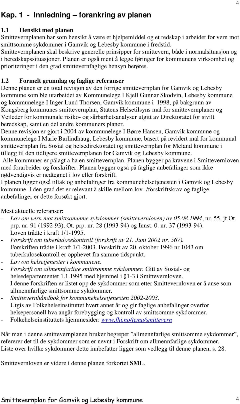 Smittevernplanen skal beskrive generelle prinsipper for smittevern, både i normalsituasjon og i beredskapssituasjoner.