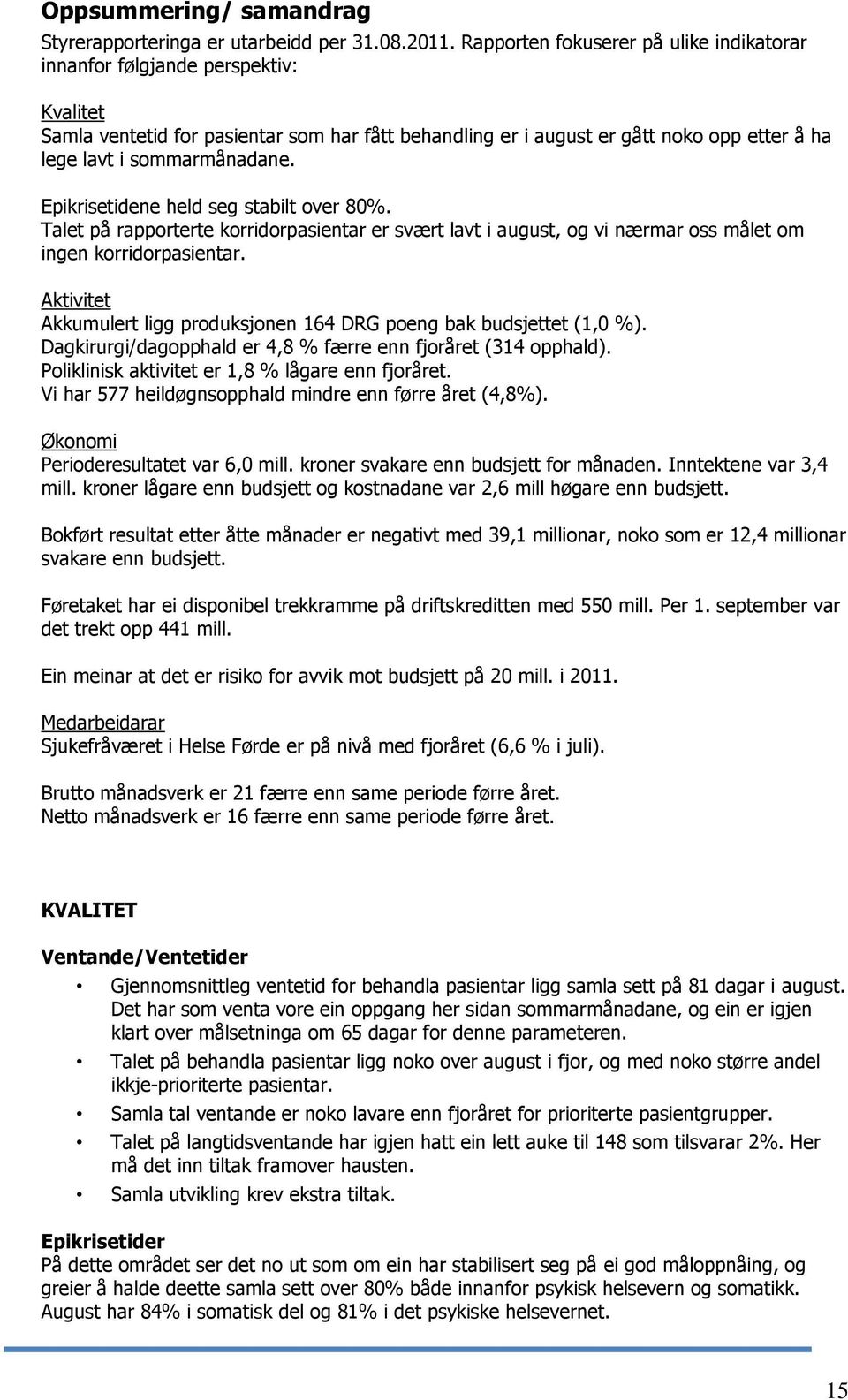 sommarmånadane. Epikrisetidene held seg stabilt over 80%. Talet på rapporterte korridorpasientar er svært lavt i august, og vi nærmar oss målet om ingen korridorpasientar.