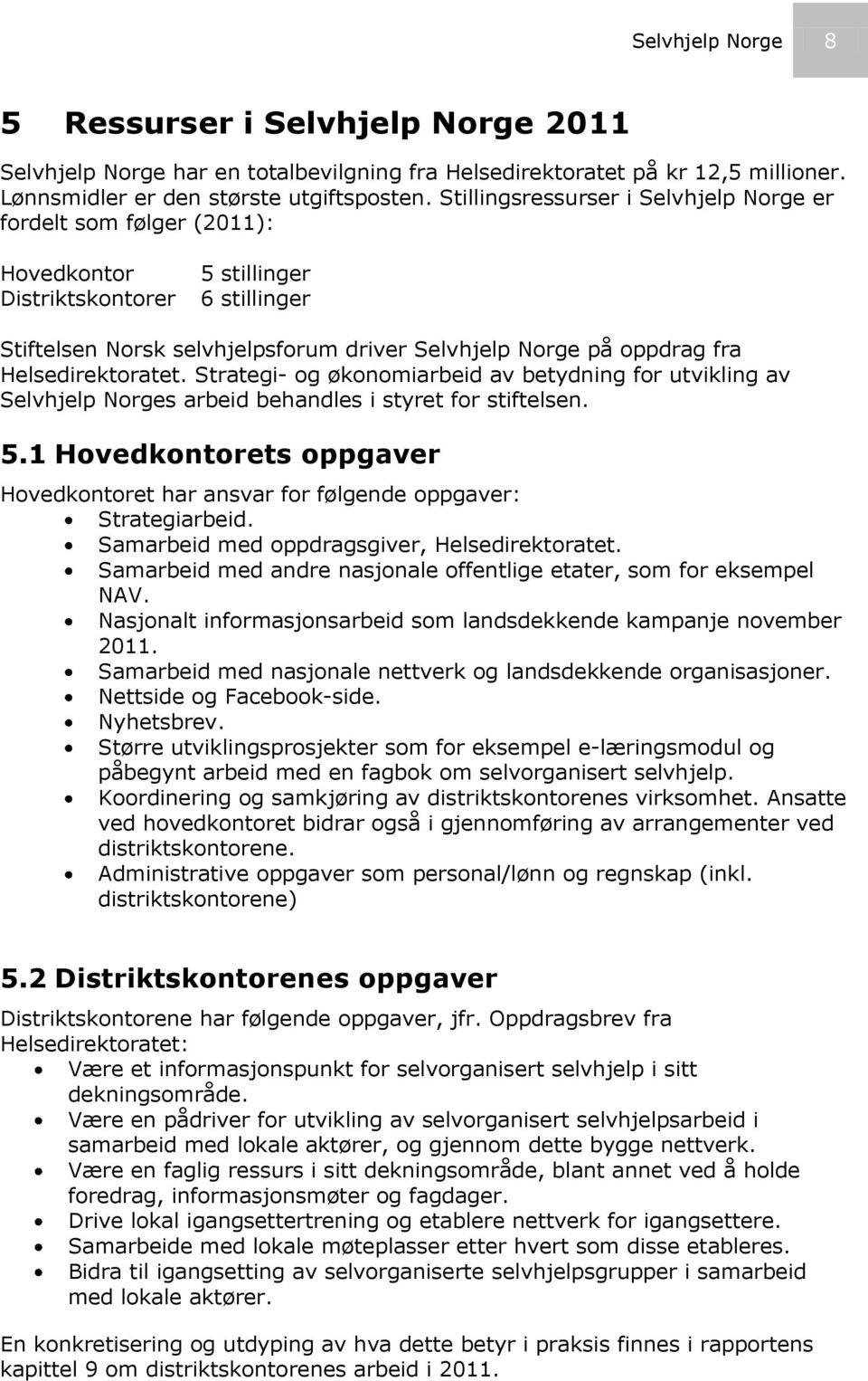 Helsedirektoratet. Strategi- og økonomiarbeid av betydning for utvikling av Selvhjelp Norges arbeid behandles i styret for stiftelsen. 5.