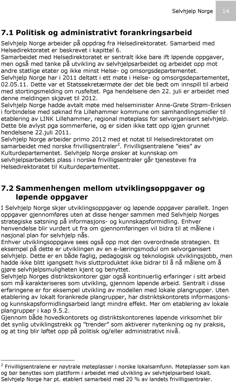 omsorgsdepartementet. Selvhjelp Norge har i 2011 deltatt i ett møte i Helse- og omsorgsdepartementet, 02.05.11. Dette var et Statssekretærmøte der det ble bedt om innspill til arbeid med stortingsmelding om rusfeltet.