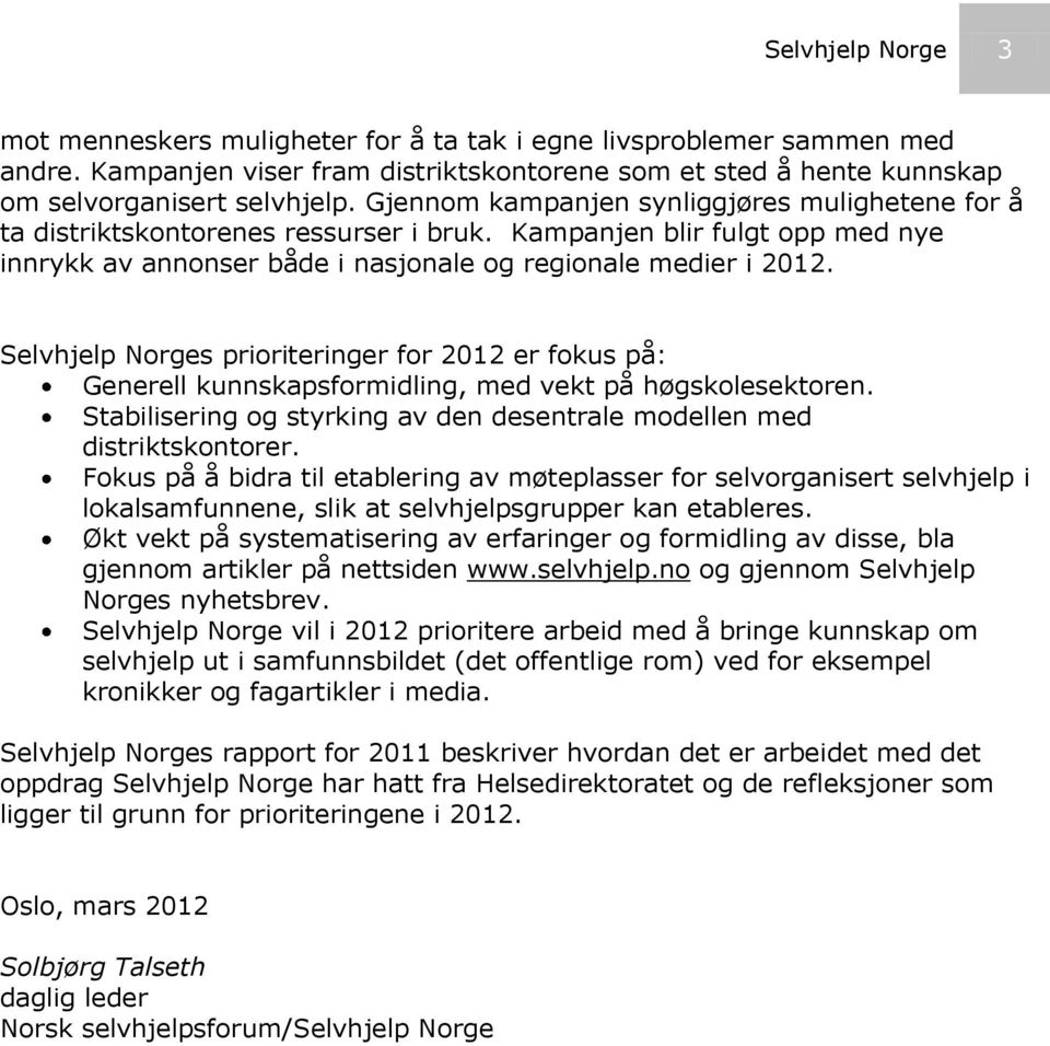 Selvhjelp Norges prioriteringer for 2012 er fokus på: Generell kunnskapsformidling, med vekt på høgskolesektoren. Stabilisering og styrking av den desentrale modellen med distriktskontorer.