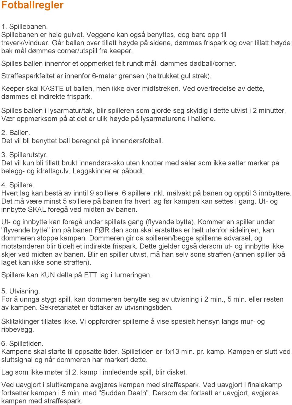 Straffesparkfeltet er innenfor 6meter grensen (heltrukket gul strek). Keeper skal KASTE ut ballen, men ikke over midtstreken. Ved overtredelse av dette, dømmes et indirekte frispark.