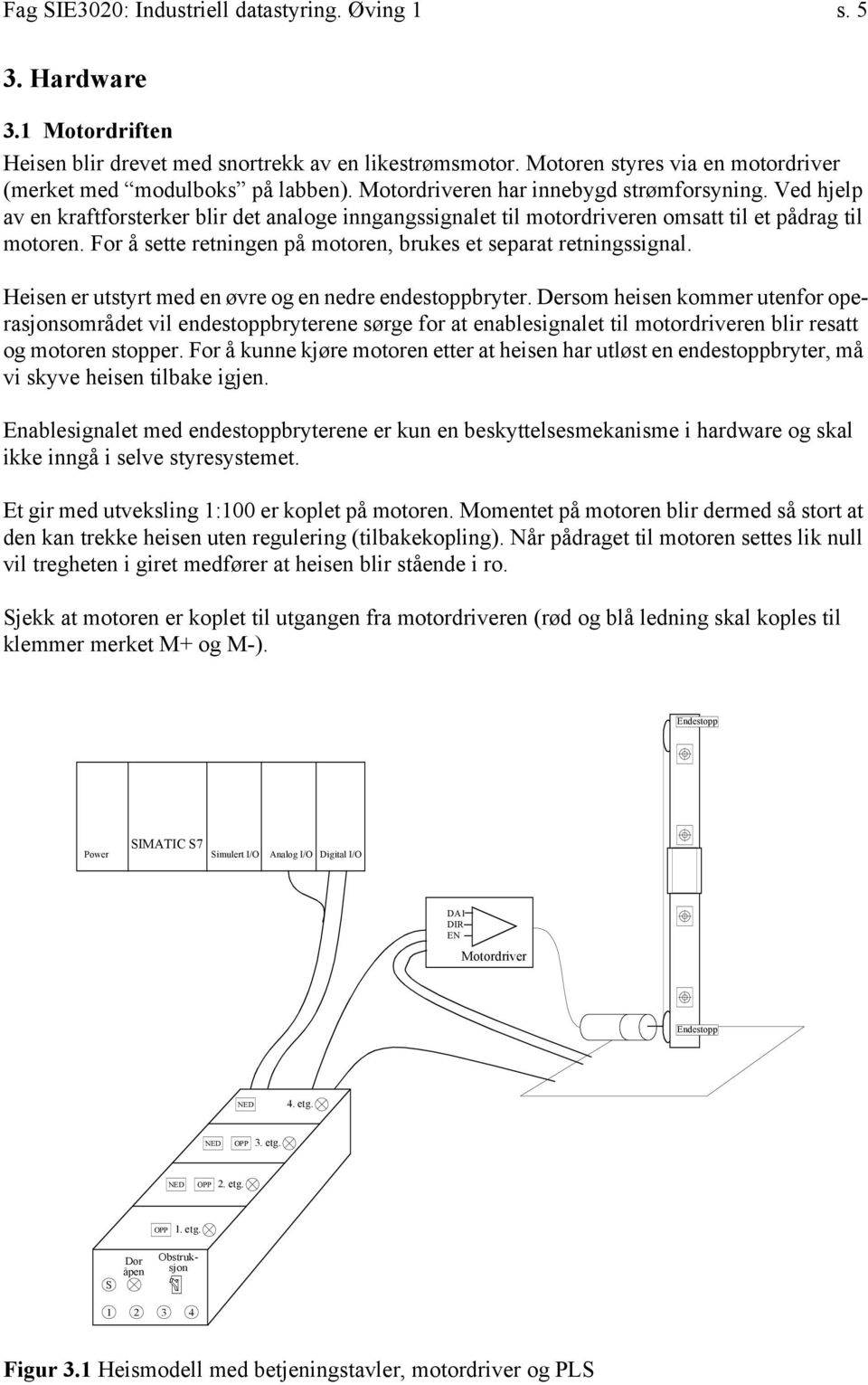 Ved hjelp av en kraftforsterker blir det analoge inngangssignalet til motordriveren omsatt til et pådrag til motoren. For å sette retningen på motoren, brukes et separat retningssignal.