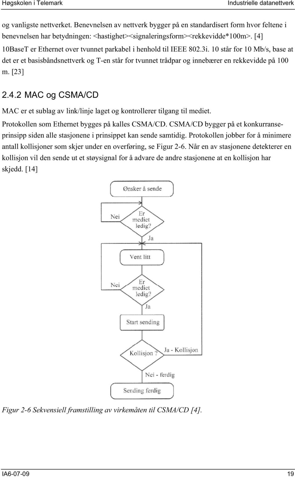 [23] 2.4.2 MAC og CSMA/CD MAC er et sublag av link/linje laget og kontrollerer tilgang til mediet. Protokollen som Ethernet bygges på kalles CSMA/CD.