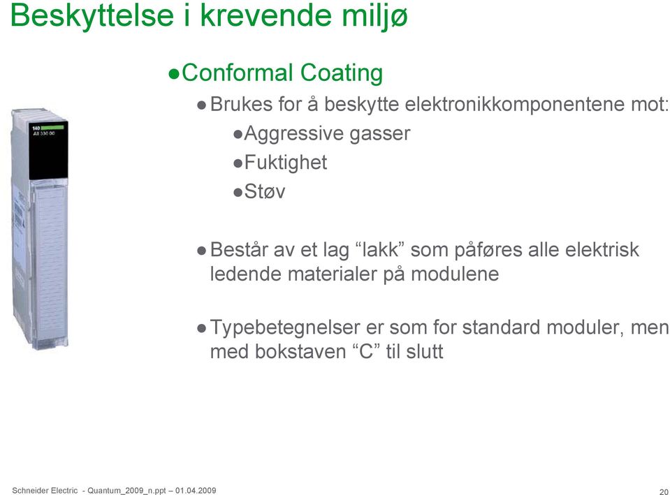 et lag lakk som påføres alle elektrisk ledende materialer på modulene