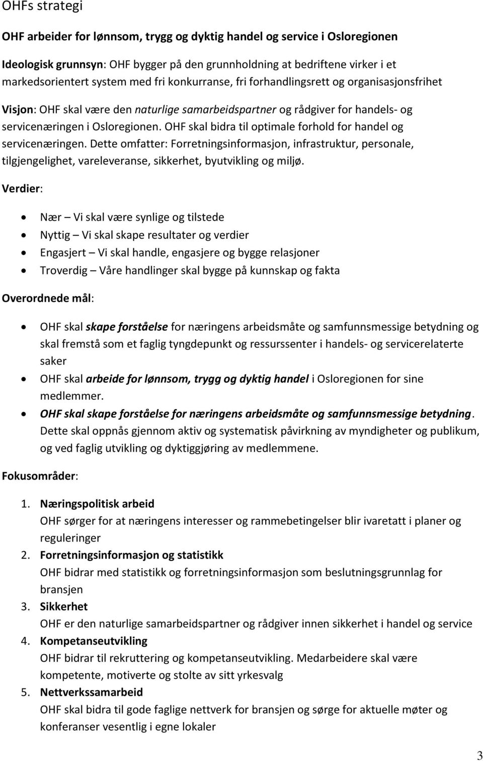 OHF skal bidra til optimale forhold for handel og servicenæringen. Dette omfatter: Forretningsinformasjon, infrastruktur, personale, tilgjengelighet, vareleveranse, sikkerhet, byutvikling og miljø.