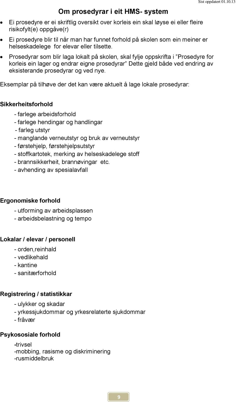 Prosedyrar som blir laga lokalt på skolen, skal fylje oppskrifta i Prosedyre for korleis ein lager og endrar eigne prosedyrar Dette gjeld både ved endring av eksisterande prosedyrar og ved nye.