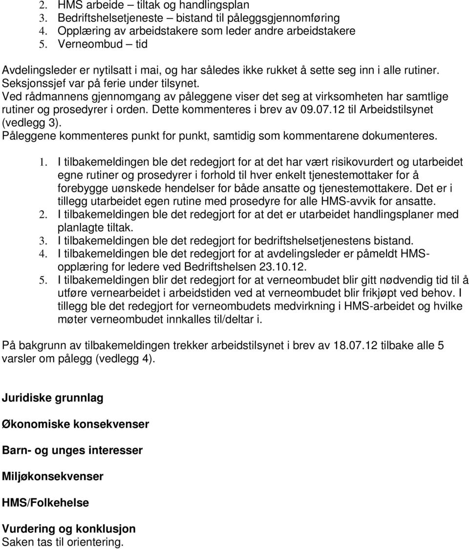 Ved rådmannens gjennomgang av påleggene viser det seg at virksomheten har samtlige rutiner og prosedyrer i orden. Dette kommenteres i brev av 09.07.12 til Arbeidstilsynet (vedlegg 3).