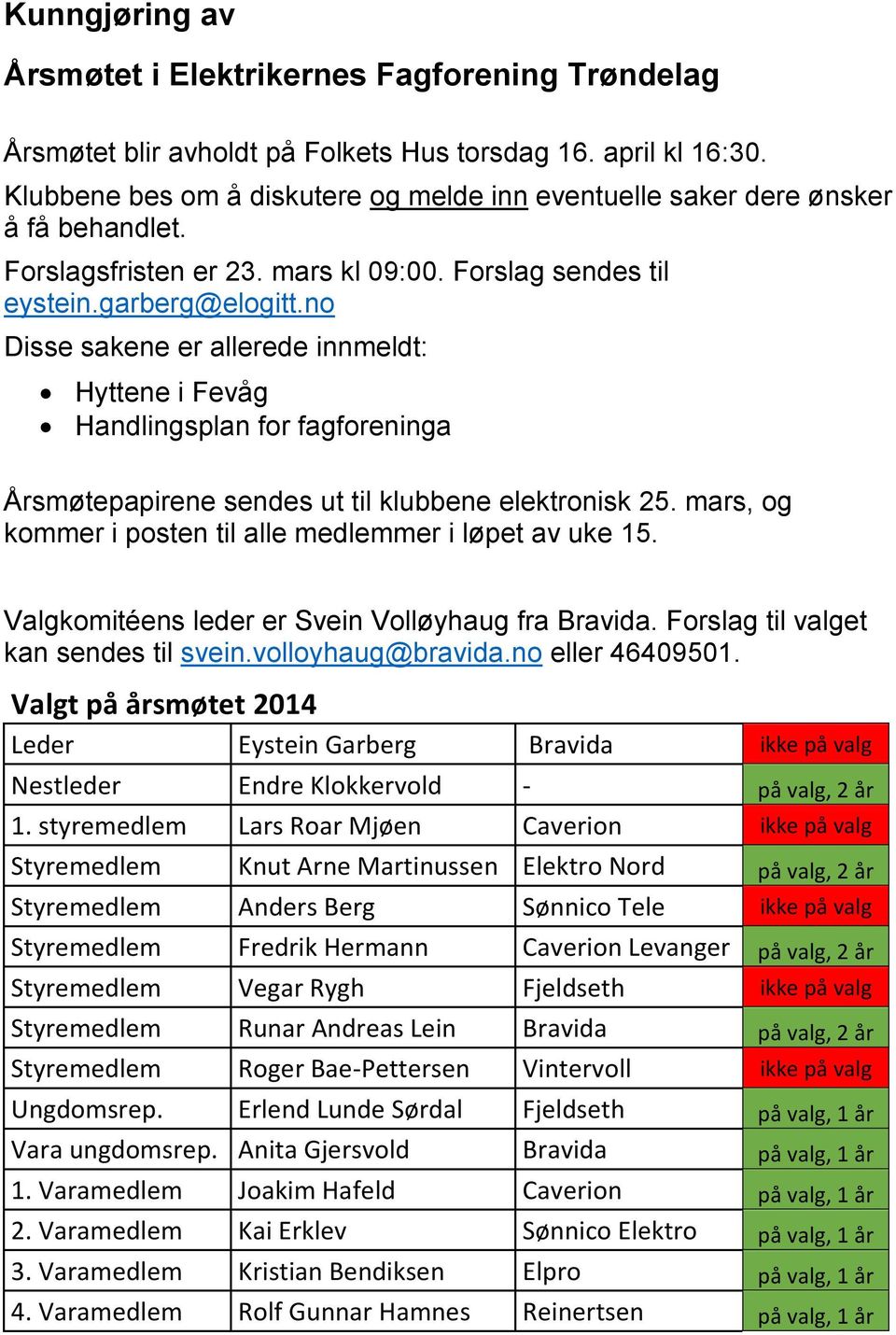 no Disse sakene er allerede innmeldt: Hyttene i Fevåg Handlingsplan for fagforeninga Årsmøtepapirene sendes ut til klubbene elektronisk 25.