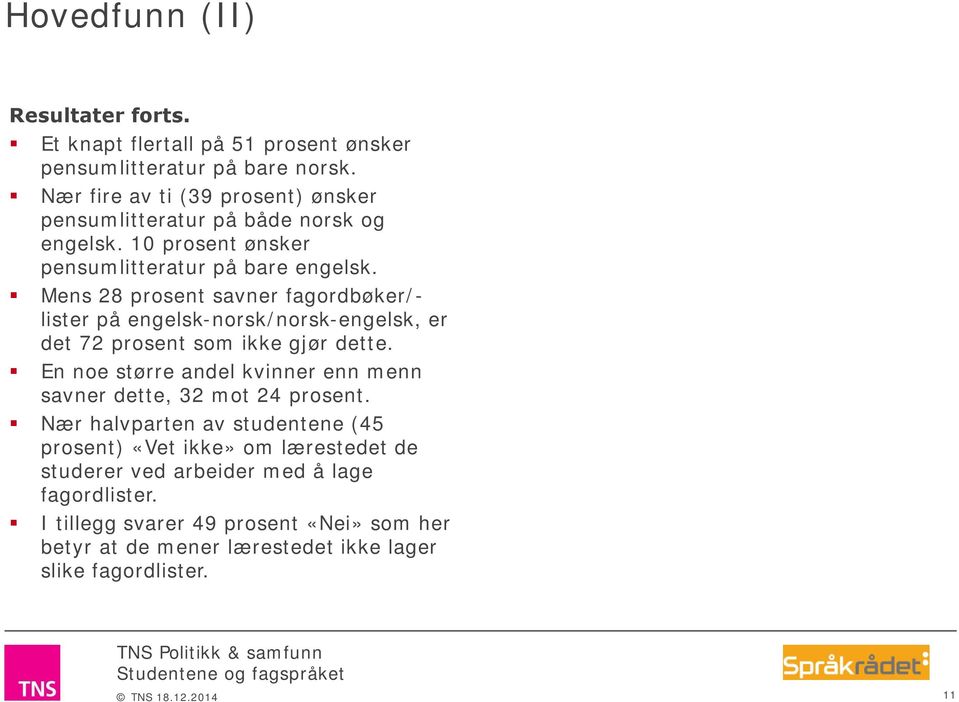 Mens 2 prosent savner fagordbøker/- lister på engelsk-norsk/norsk-engelsk, er det 2 prosent som ikke gjør dette.