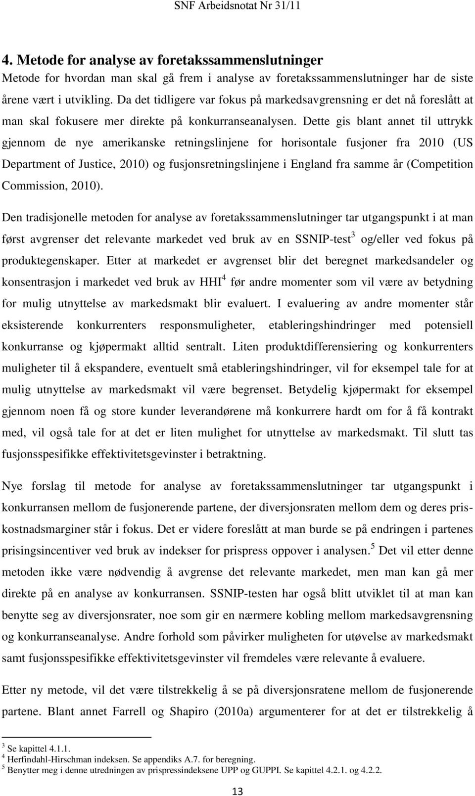 Dette gis blant annet til uttrykk gjennom de nye amerikanske retningslinjene for horisontale fusjoner fra 2010 (US Department of Justice, 2010) og fusjonsretningslinjene i England fra samme år