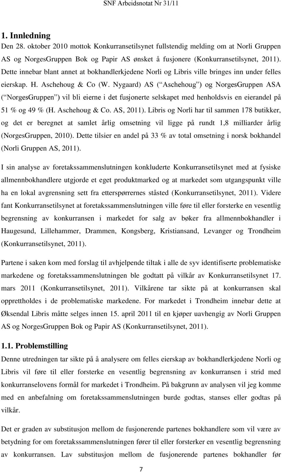 Nygaard) AS ( Aschehoug ) og NorgesGruppen ASA ( NorgesGruppen ) vil bli eierne i det fusjonerte selskapet med henholdsvis en eierandel på 51 % og 49 % (H. Aschehoug & Co. AS, 2011).