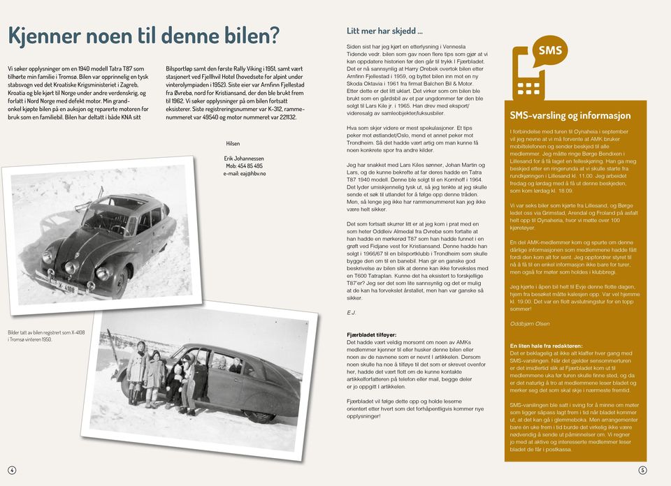 Bl deltt bde KNA stt Bld tt bl regstrt X-4108 Tromsø vnt 1950. Blsportløp samt d første Rally Vkng 1951, samt vært stasjont ved Fjellhvl Hotel (hovedsete alpnt und vntolympad 1952).