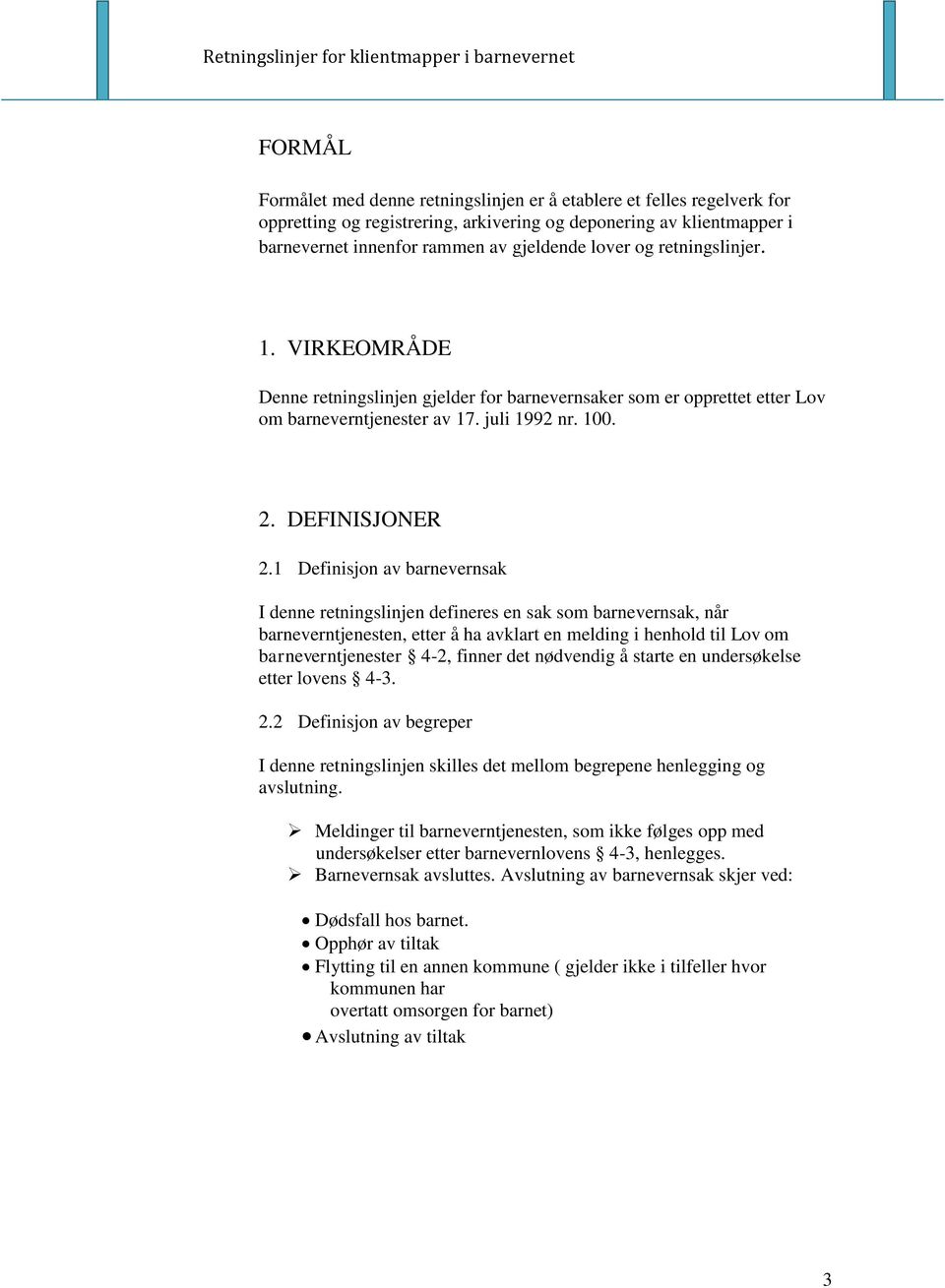 1 Definisjon av barnevernsak I denne retningslinjen defineres en sak som barnevernsak, når barneverntjenesten, etter å ha avklart en melding i henhold til Lov om barneverntjenester 4-2, finner det