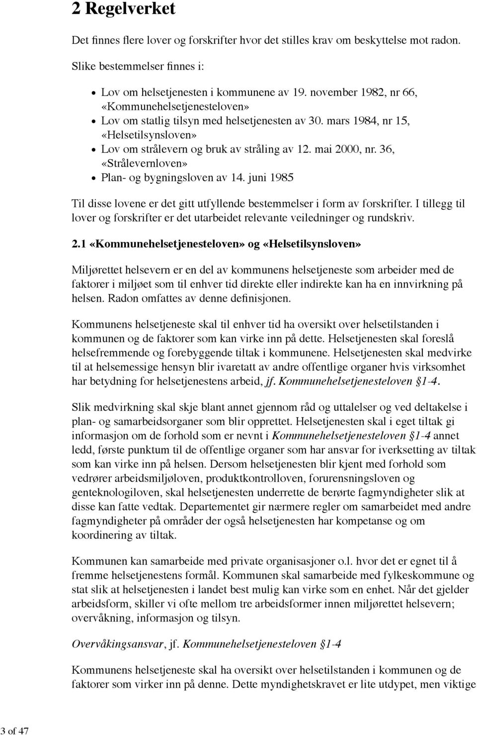 juni 1985 Til disse lovene er det gitt utfyllende bestemmelser i form av forskrifter. I tillegg til lover og forskrifter er det utarbeidet relevante veiledninger og rundskriv. 2.