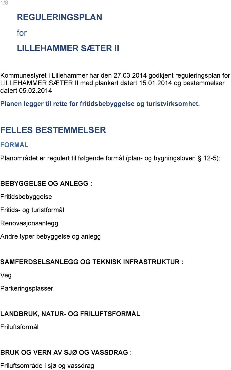 FELLES BESTEMMELSER FORMÅL Planområdet er regulert til følgende formål (plan- og bygningsloven 12-5): BEBYGGELSE OG ANLEGG : Fritidsbebyggelse Fritids- og turistformål