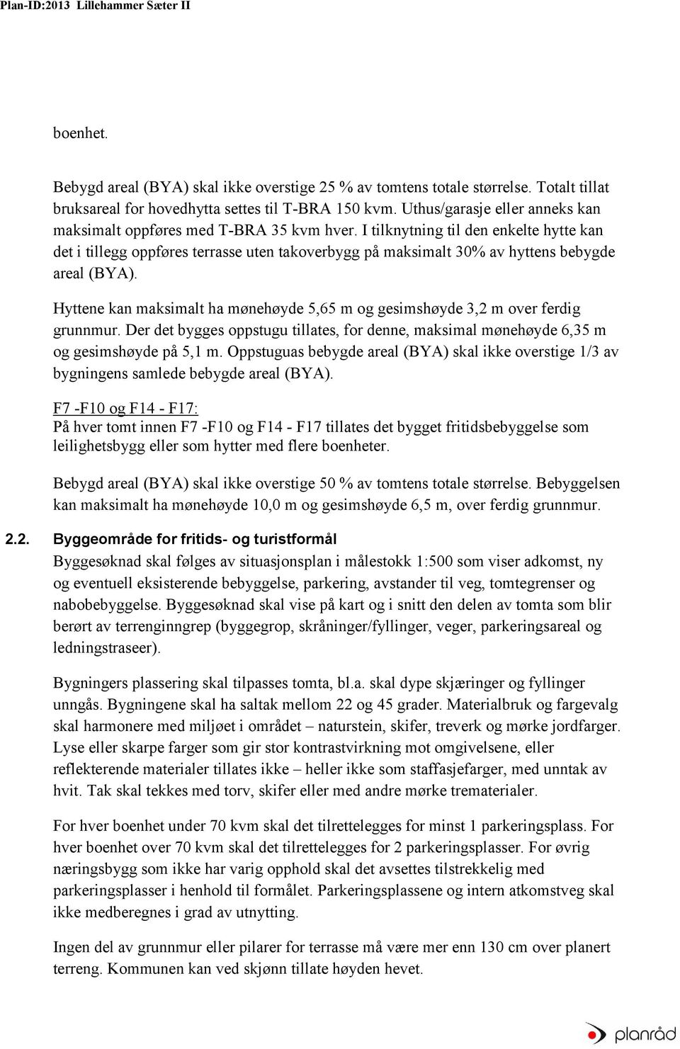 I tilknytning til den enkelte hytte kan det i tillegg oppføres terrasse uten takoverbygg på maksimalt 30% av hyttens bebygde areal (BYA).