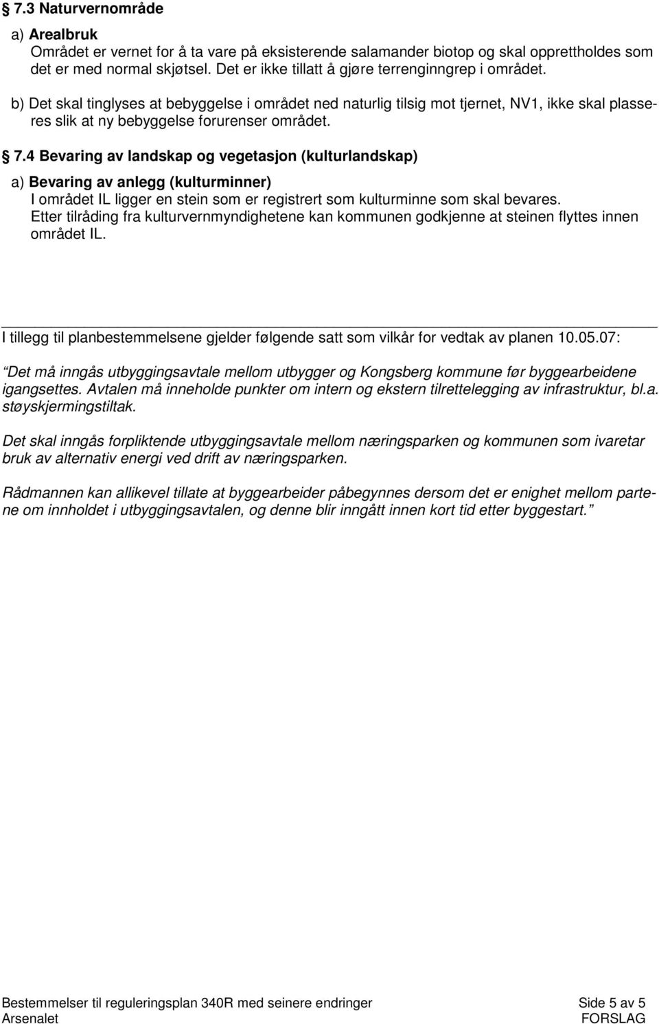 4 Bevaring av landskap og vegetasjon (kulturlandskap) a) Bevaring av anlegg (kulturminner) I området IL ligger en stein som er registrert som kulturminne som skal bevares.