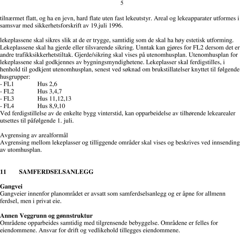 Unntak kan gjøres for FL2 dersom det er andre trafikksikkerhetstiltak. Gjerde/sikring skal vises på utenomhusplan. Utenomhusplan for lekeplassene skal godkjennes av bygningsmyndighetene.