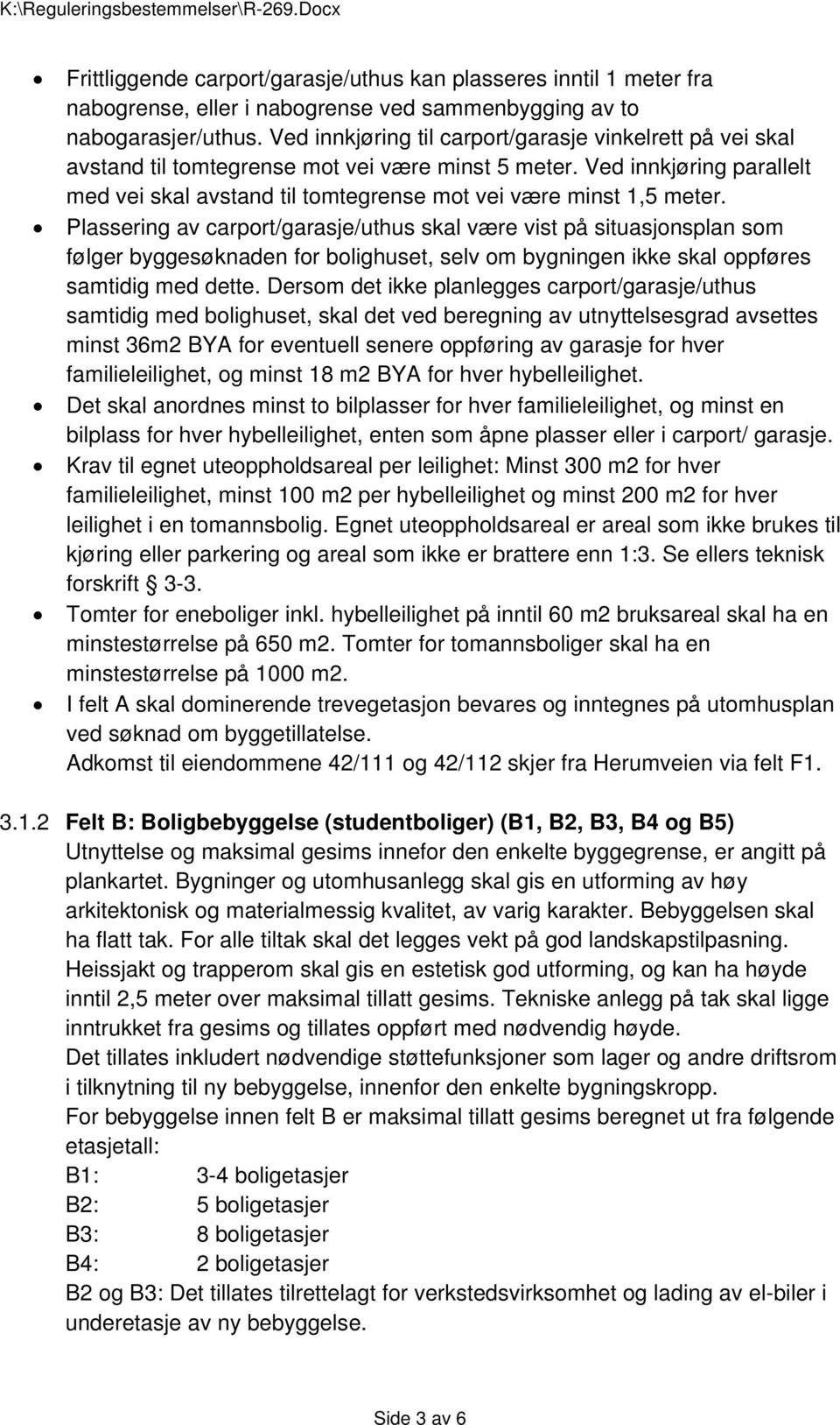 Ved innkjøring parallelt med vei skal avstand til tomtegrense mot vei være minst 1,5 meter.