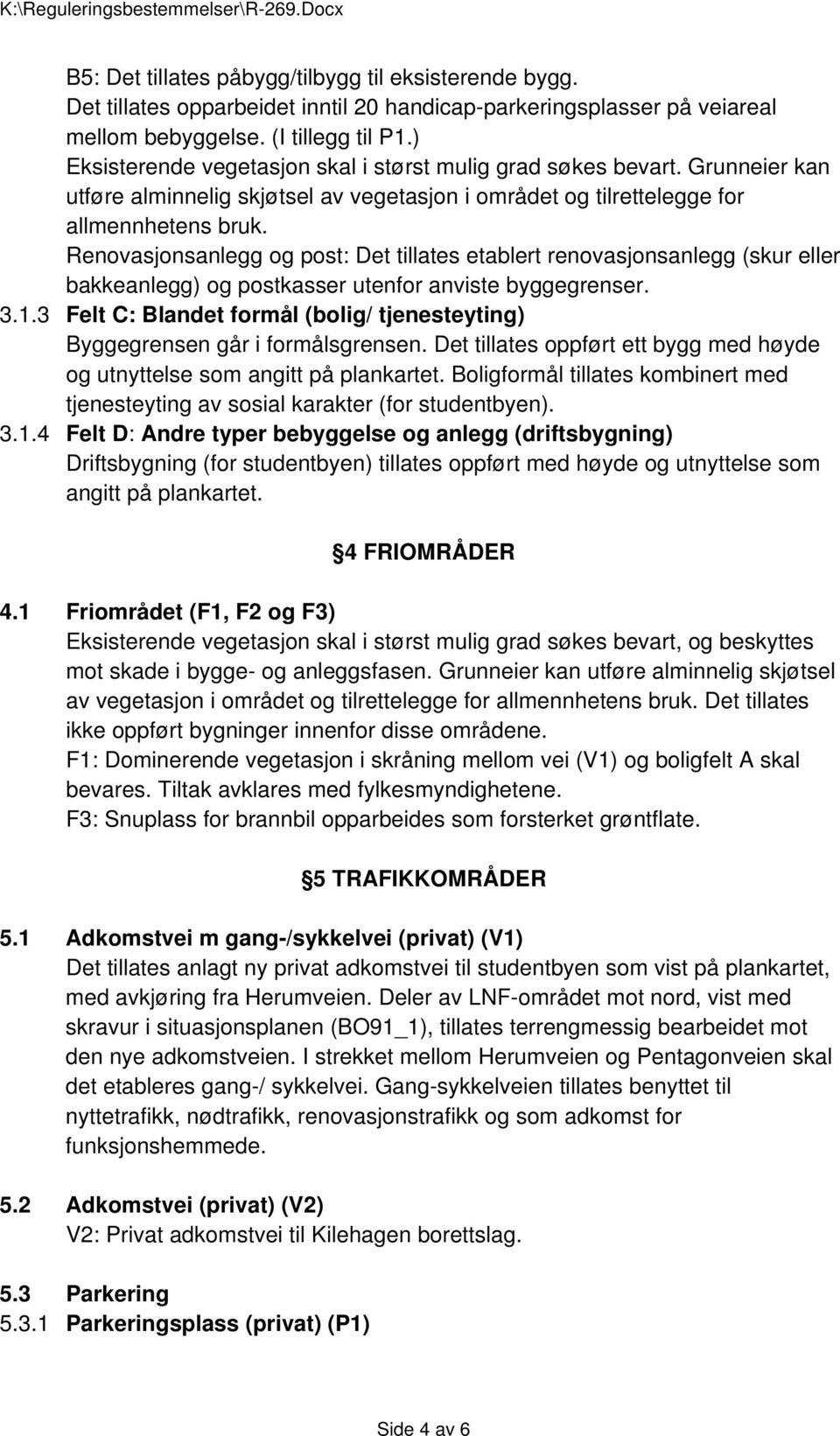 Renovasjonsanlegg og post: Det tillates etablert renovasjonsanlegg (skur eller bakkeanlegg) og postkasser utenfor anviste byggegrenser. 3.1.