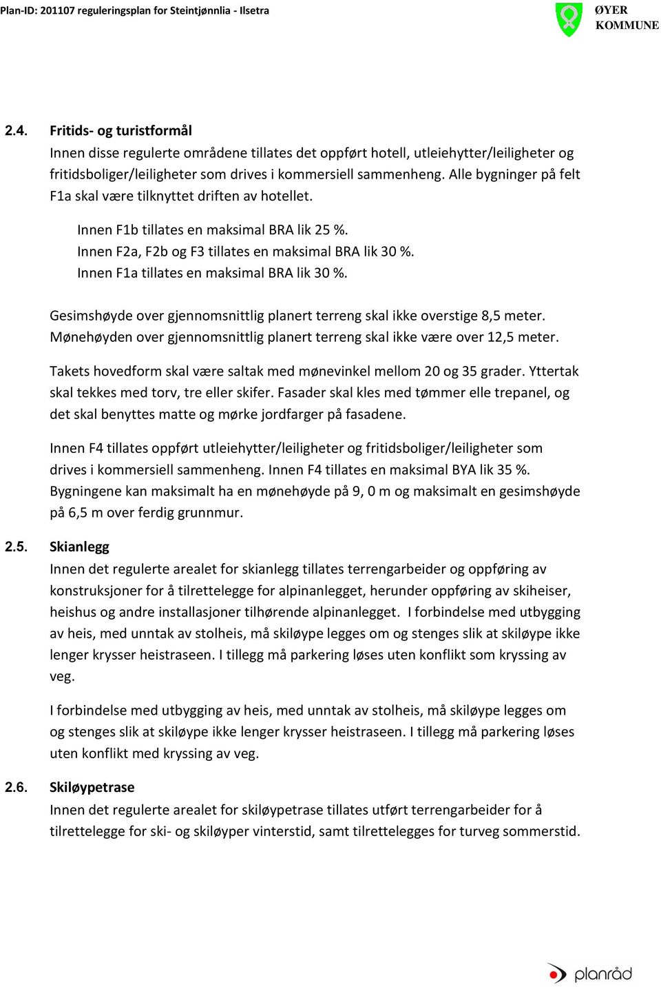 Innen F1a tillates en maksimal BRA lik 30 %. Gesimshøyde over gjennomsnittlig planert terreng skal ikke overstige 8,5 meter.