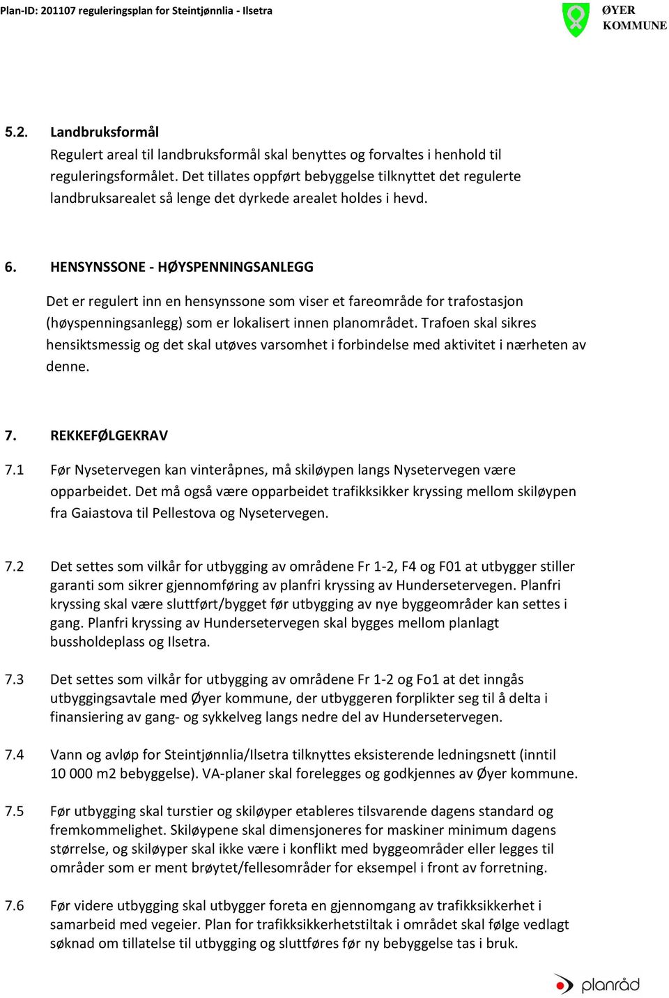 HENSYNSSONE - HØYSPENNINGSANLEGG Det er regulert inn en hensynssone som viser et fareområde for trafostasjon (høyspenningsanlegg) som er lokalisert innen planområdet.