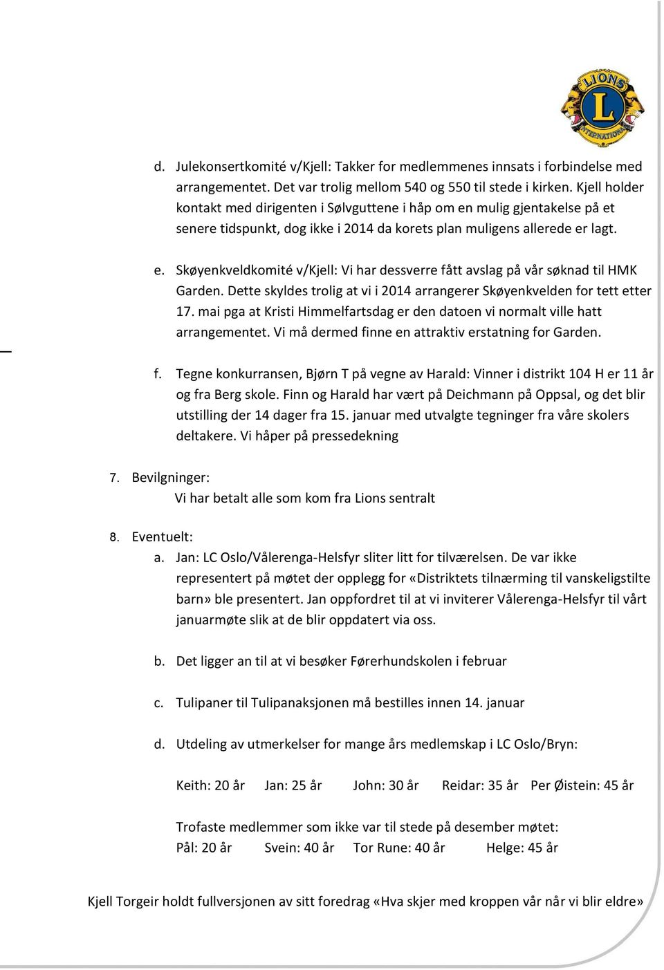 Dette skyldes trolig at vi i 2014 arrangerer Skøyenkvelden for tett etter 17. mai pga at Kristi Himmelfartsdag er den datoen vi normalt ville hatt arrangementet.