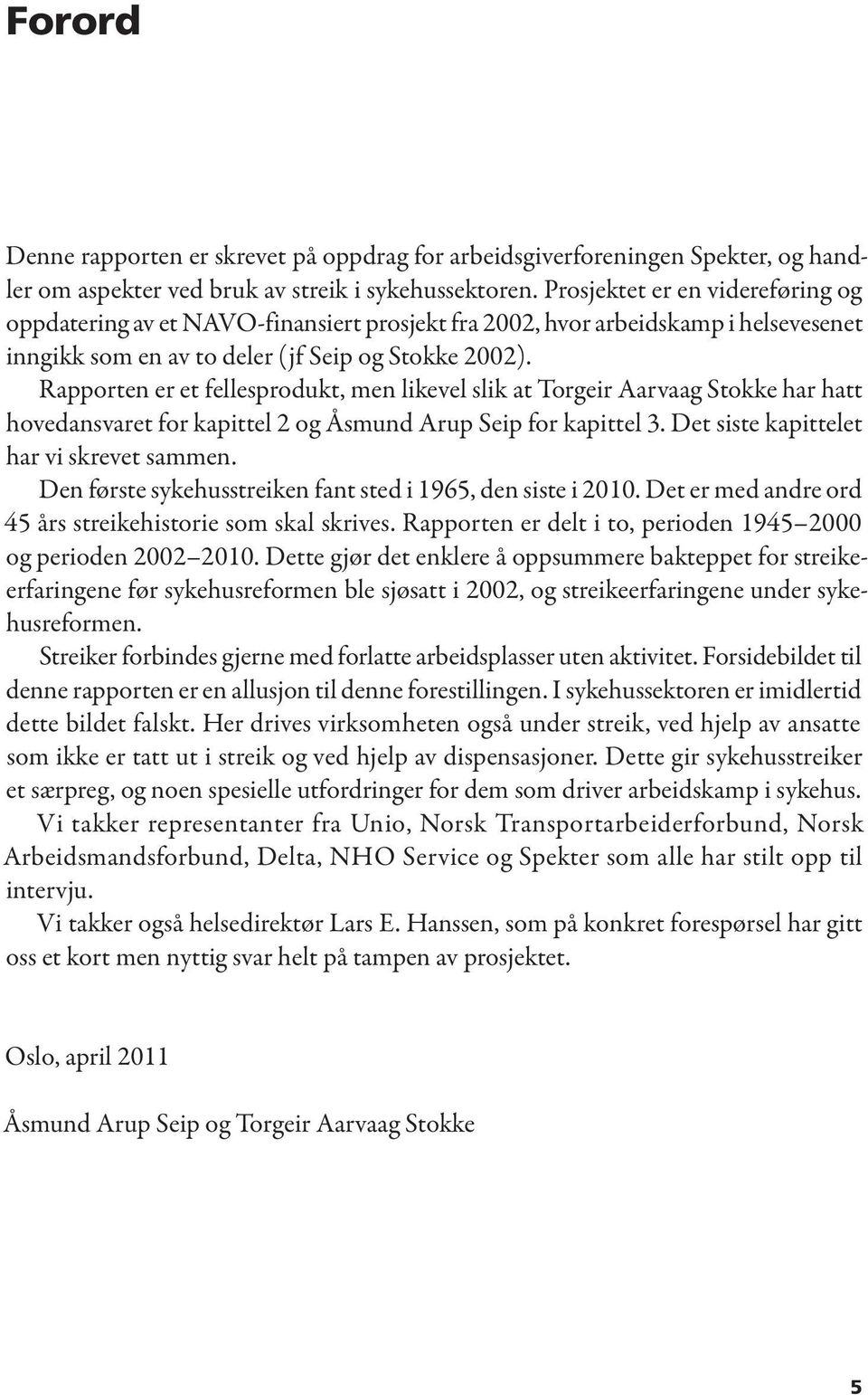 Rapporten er et fellesprodukt, men likevel slik at Torgeir Aarvaag Stokke har hatt hovedansvaret for kapittel 2 og Åsmund Arup Seip for kapittel 3. Det siste kapittelet har vi skrevet sammen.